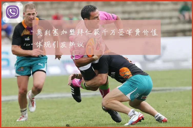 奥利塞加盟拜仁获千万签字费价值体现引发热议