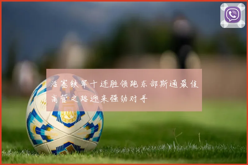 活塞铁军十连胜领跑东部斯通最佳高管之路迎来强劲对手
