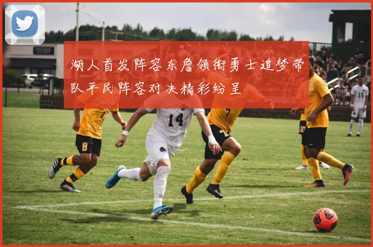 湖人首发阵容东詹领衔勇士追梦带队平民阵容对决精彩纷呈