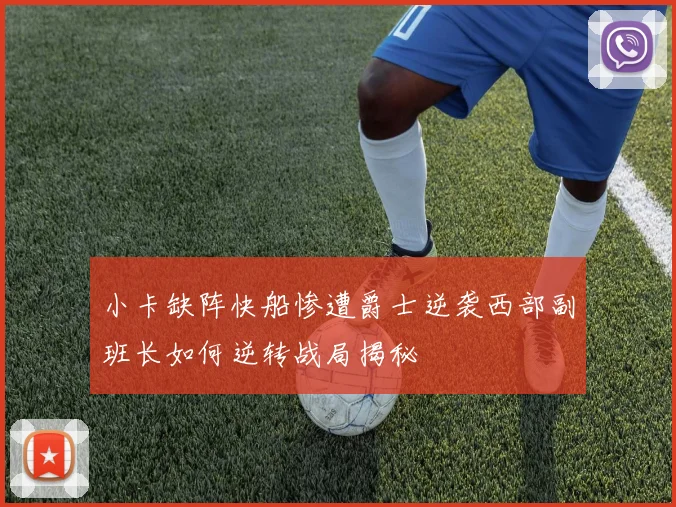 小卡缺阵快船惨遭爵士逆袭西部副班长如何逆转战局揭秘